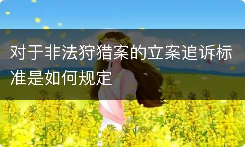 对于非法狩猎案的立案追诉标准是如何规定