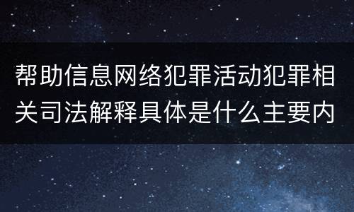 帮助信息网络犯罪活动犯罪相关司法解释具体是什么主要内容