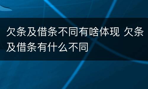 欠条及借条不同有啥体现 欠条及借条有什么不同