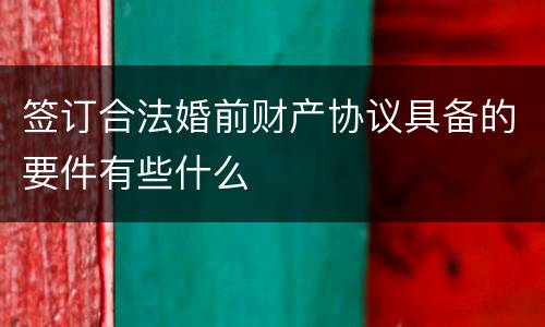 签订合法婚前财产协议具备的要件有些什么