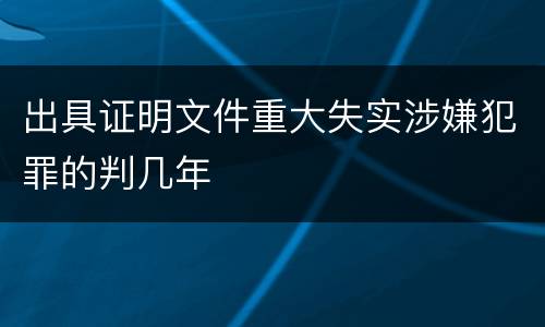 出具证明文件重大失实涉嫌犯罪的判几年