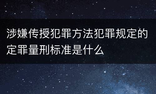 涉嫌传授犯罪方法犯罪规定的定罪量刑标准是什么