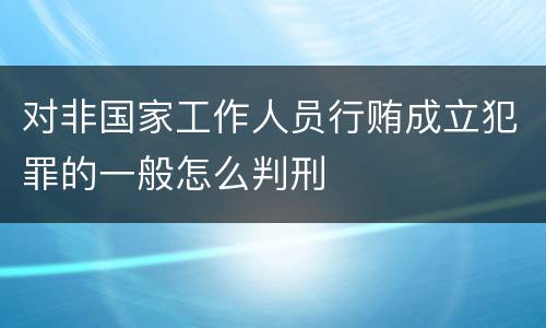 对非国家工作人员行贿成立犯罪的一般怎么判刑