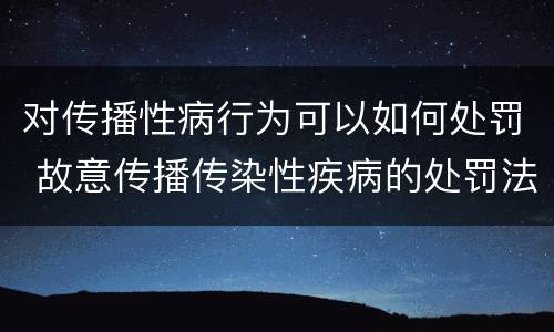 对传播性病行为可以如何处罚 故意传播传染性疾病的处罚法