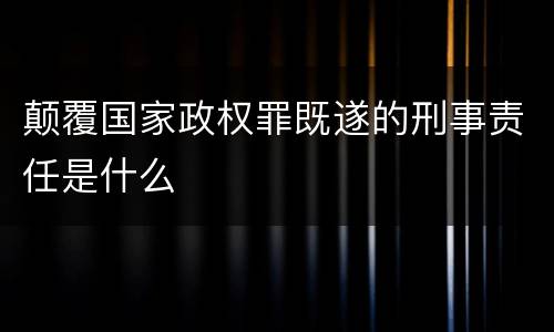 颠覆国家政权罪既遂的刑事责任是什么
