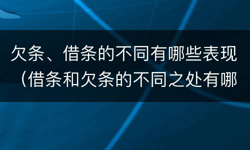 欠条、借条的不同有哪些表现（借条和欠条的不同之处有哪些）