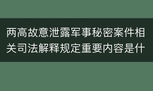 两高故意泄露军事秘密案件相关司法解释规定重要内容是什么