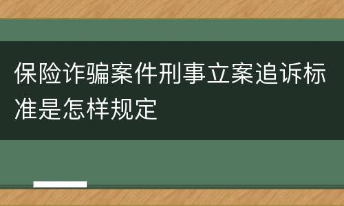 保险诈骗案件刑事立案追诉标准是怎样规定