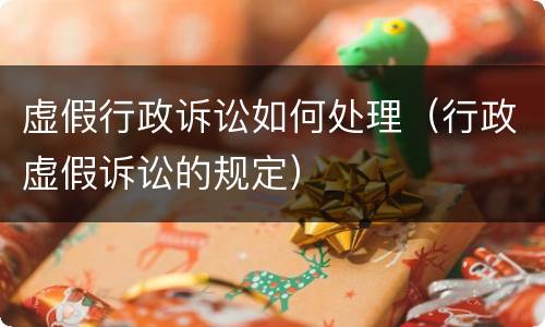 虚假行政诉讼如何处理（行政虚假诉讼的规定）