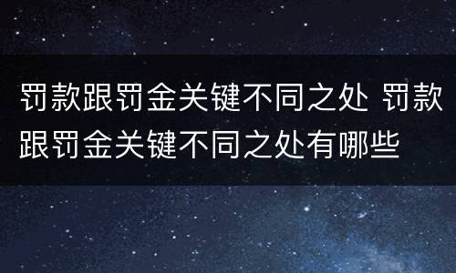 罚款跟罚金关键不同之处 罚款跟罚金关键不同之处有哪些