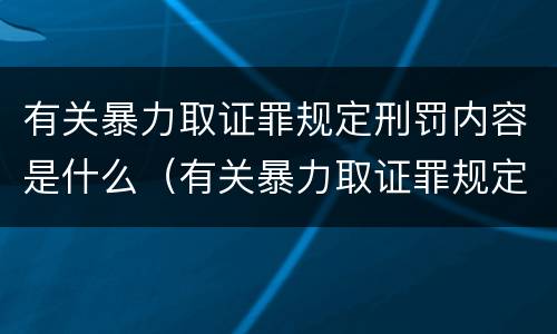 有关暴力取证罪规定刑罚内容是什么（有关暴力取证罪规定刑罚内容是什么意思）