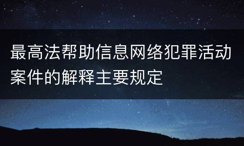最高法帮助信息网络犯罪活动案件的解释主要规定