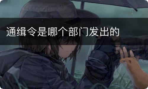 通缉令是哪个部门发出的