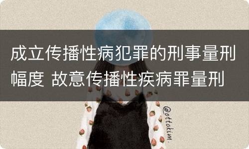 成立传播性病犯罪的刑事量刑幅度 故意传播性疾病罪量刑