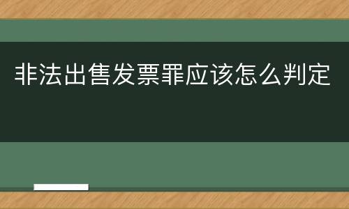 非法出售发票罪应该怎么判定