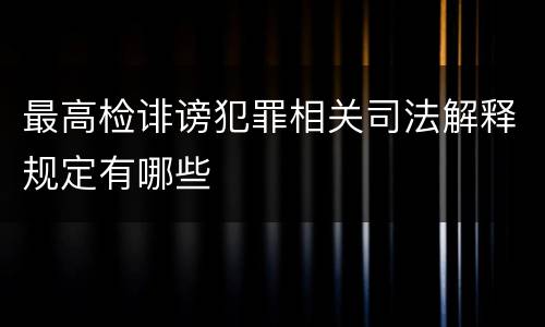 最高检诽谤犯罪相关司法解释规定有哪些