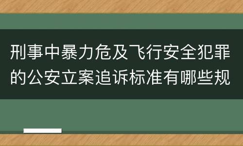 刑事中暴力危及飞行安全犯罪的公安立案追诉标准有哪些规定