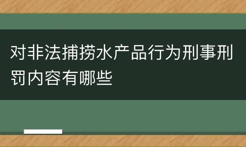 对非法捕捞水产品行为刑事刑罚内容有哪些