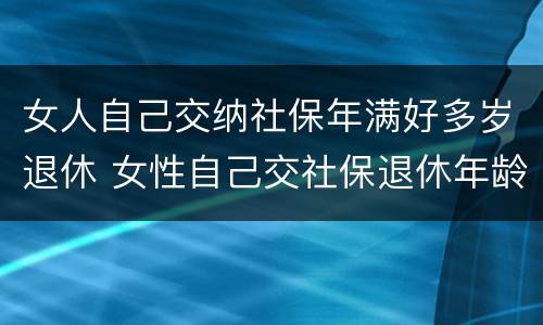女人自己交纳社保年满好多岁退休 女性自己交社保退休年龄最新规定2020