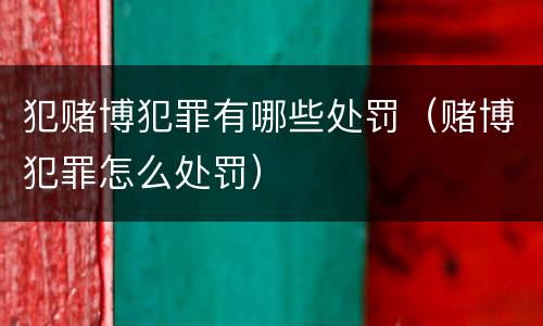 犯赌博犯罪有哪些处罚（赌博犯罪怎么处罚）