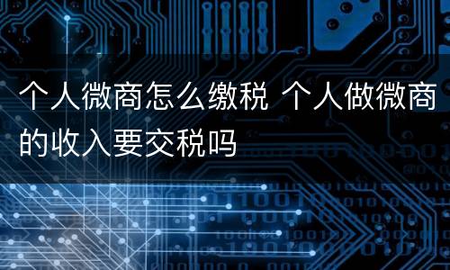 个人微商怎么缴税 个人做微商的收入要交税吗