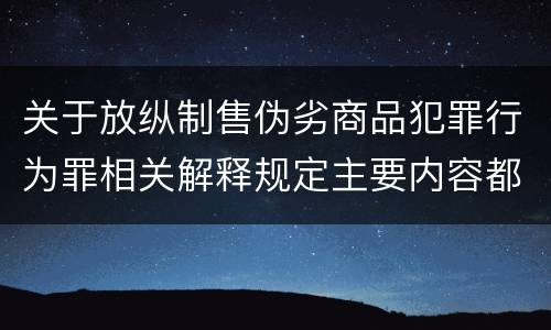 关于放纵制售伪劣商品犯罪行为罪相关解释规定主要内容都有哪些
