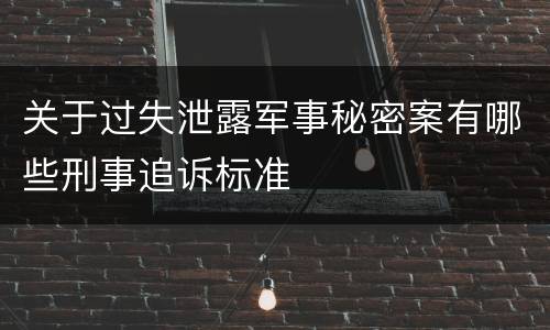 关于过失泄露军事秘密案有哪些刑事追诉标准