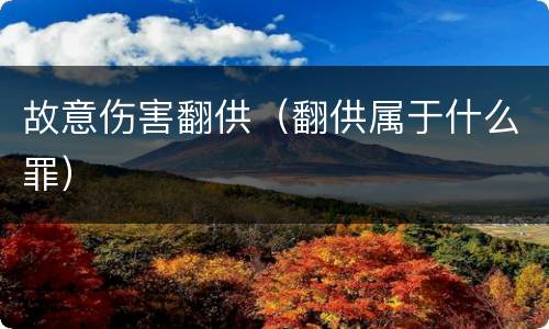 故意伤害翻供（翻供属于什么罪）