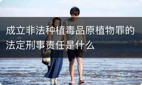 成立非法种植毒品原植物罪的法定刑事责任是什么