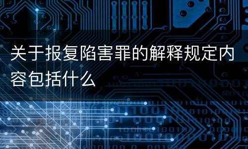 关于报复陷害罪的解释规定内容包括什么