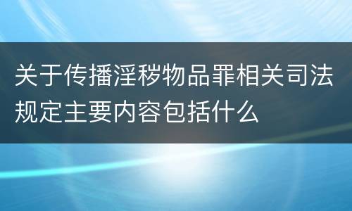 关于传播淫秽物品罪相关司法规定主要内容包括什么