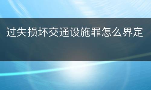 过失损坏交通设施罪怎么界定