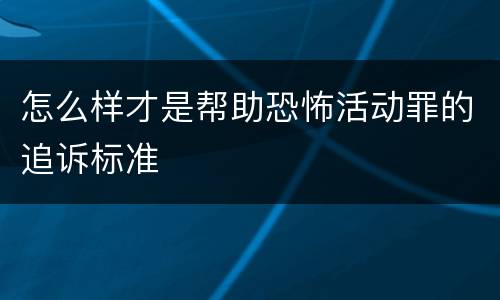 怎么样才是帮助恐怖活动罪的追诉标准