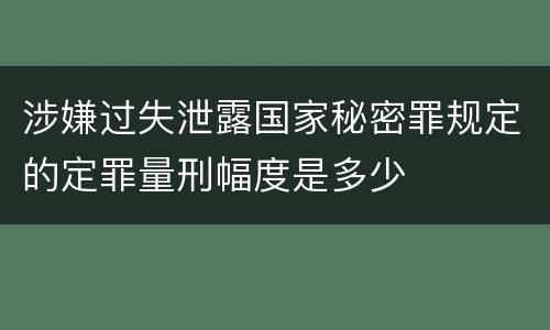 涉嫌过失泄露国家秘密罪规定的定罪量刑幅度是多少