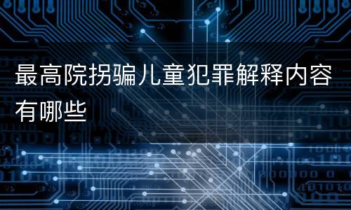 最高院拐骗儿童犯罪解释内容有哪些