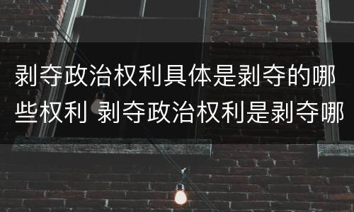 剥夺政治权利具体是剥夺的哪些权利 剥夺政治权利是剥夺哪些权利?