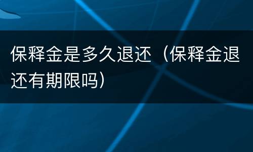 保释金是多久退还（保释金退还有期限吗）
