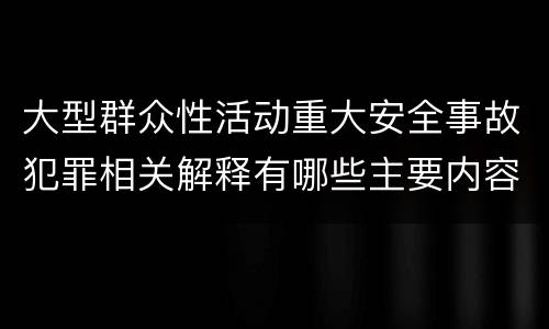 大型群众性活动重大安全事故犯罪相关解释有哪些主要内容
