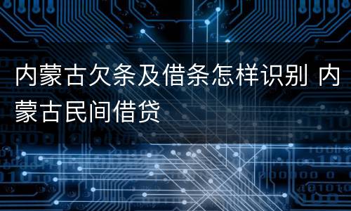 内蒙古欠条及借条怎样识别 内蒙古民间借贷