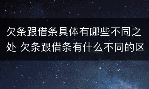 欠条跟借条具体有哪些不同之处 欠条跟借条有什么不同的区别