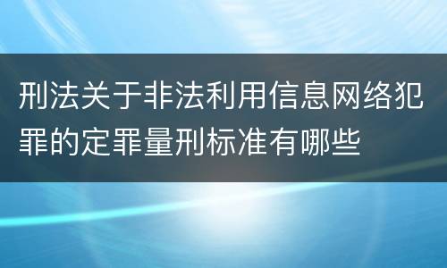 刑法关于非法利用信息网络犯罪的定罪量刑标准有哪些
