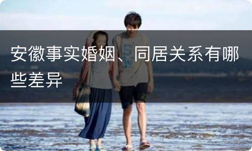 安徽事实婚姻、同居关系有哪些差异