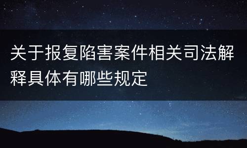 关于报复陷害案件相关司法解释具体有哪些规定