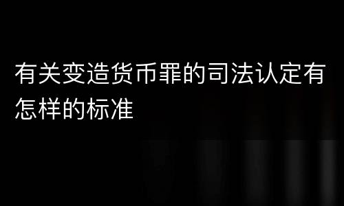 有关变造货币罪的司法认定有怎样的标准