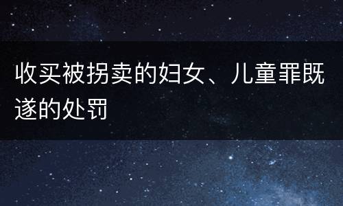 收买被拐卖的妇女、儿童罪既遂的处罚