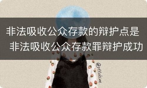 非法吸收公众存款的辩护点是 非法吸收公众存款罪辩护成功案例