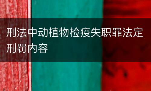 刑法中动植物检疫失职罪法定刑罚内容