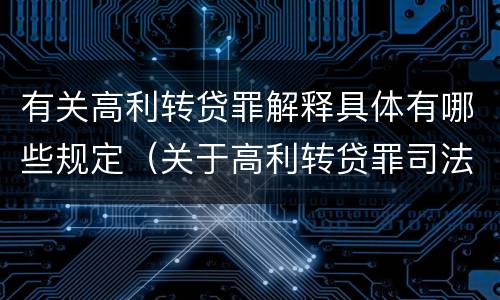 有关高利转贷罪解释具体有哪些规定（关于高利转贷罪司法解释）
