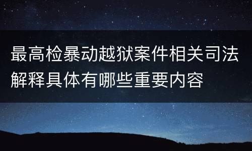 最高检暴动越狱案件相关司法解释具体有哪些重要内容