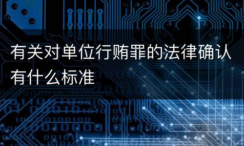 有关对单位行贿罪的法律确认有什么标准